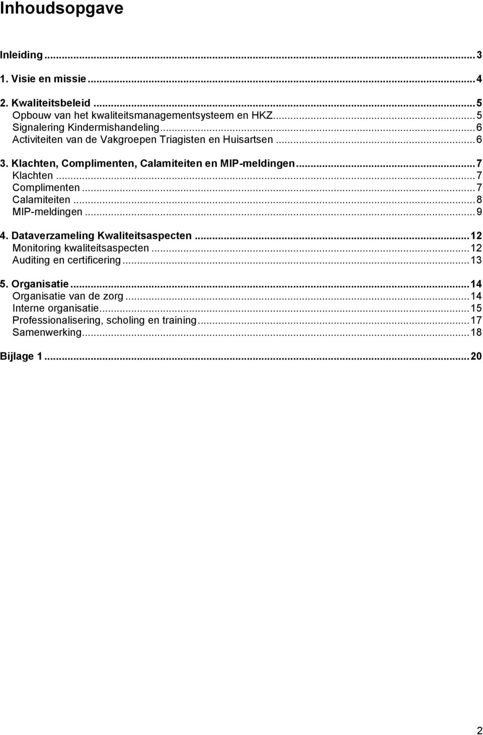 .. 7 Klachten... 7 Complimenten... 7 Calamiteiten... 8 MIP-meldingen... 9 4. Dataverzameling Kwaliteitsaspecten... 12 Monitoring kwaliteitsaspecten.