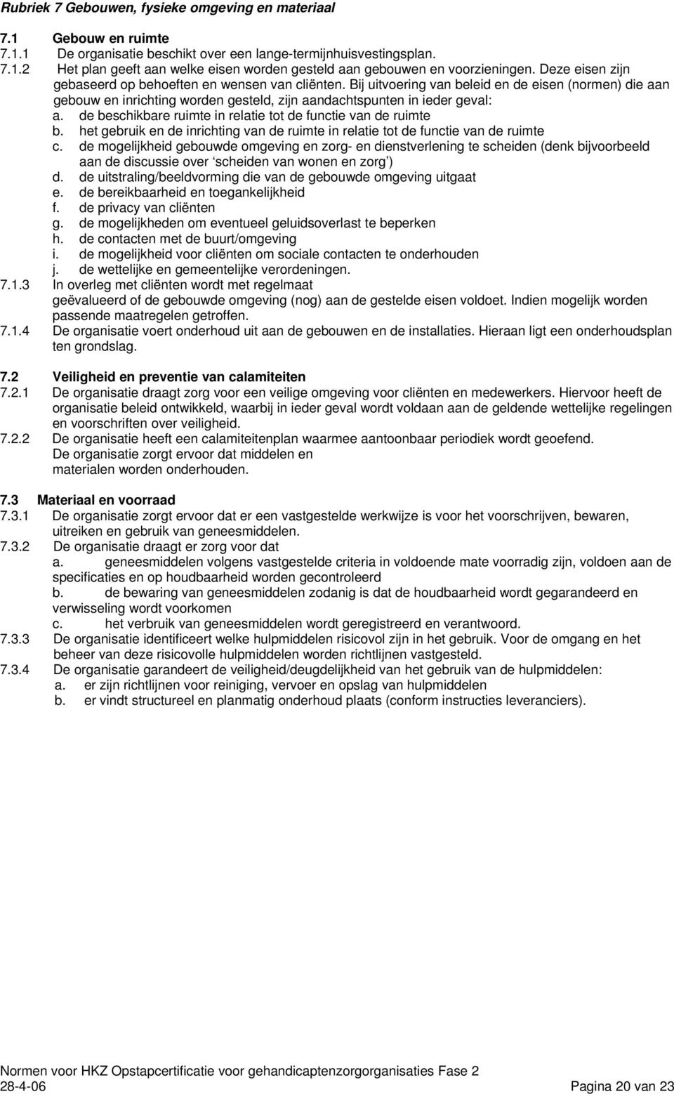 de beschikbare ruimte in relatie tot de functie van de ruimte b. het gebruik en de inrichting van de ruimte in relatie tot de functie van de ruimte c.