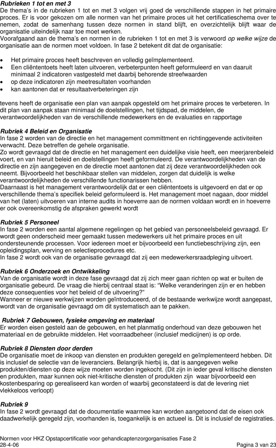 uiteindelijk naar toe moet werken. Voorafgaand aan de thema s en normen in de rubrieken 1 tot en met 3 is verwoord op welke wijze de organisatie aan de normen moet voldoen.