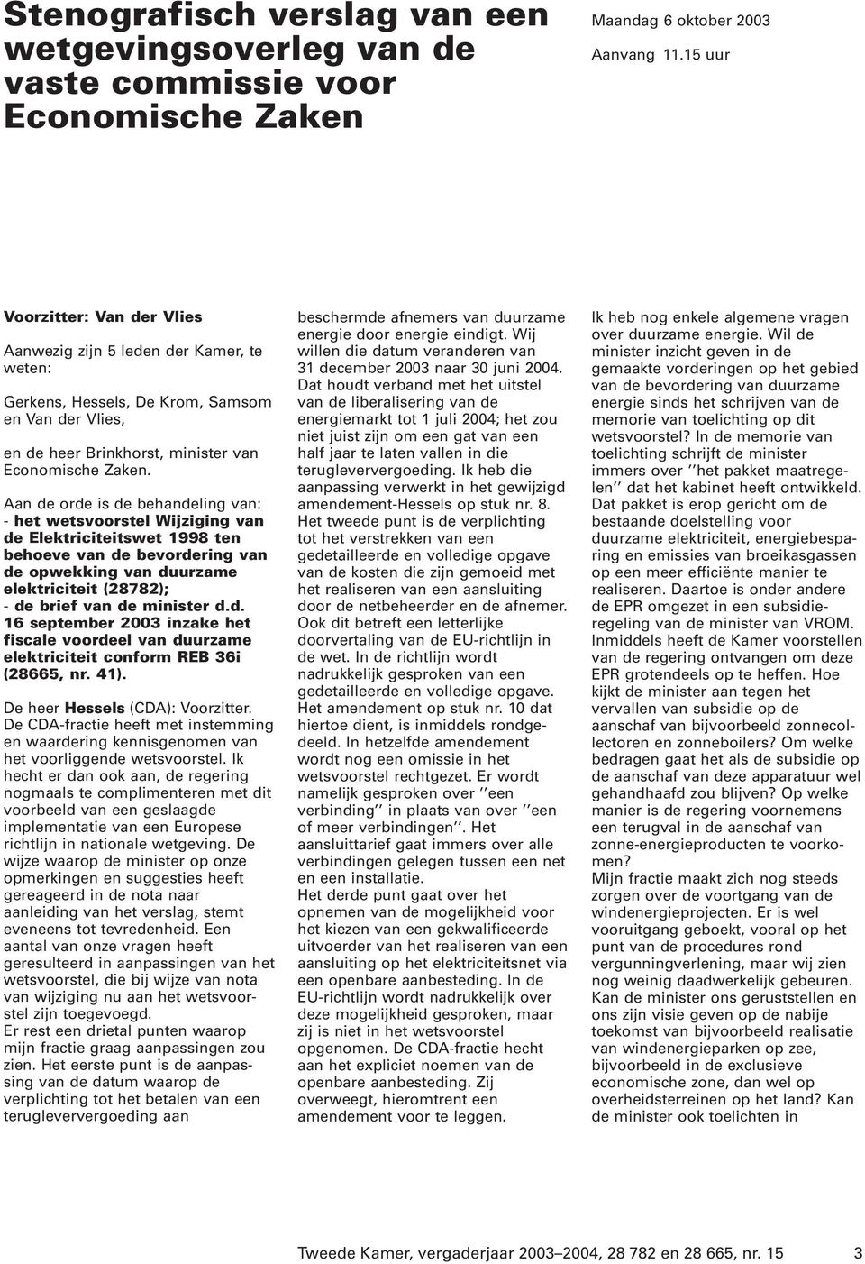 Aan de orde is de behandeling van: - het wetsvoorstel Wijziging van de Elektriciteitswet 1998 ten behoeve van de bevordering van de opwekking van duurzame elektriciteit (28782); - de brief van de