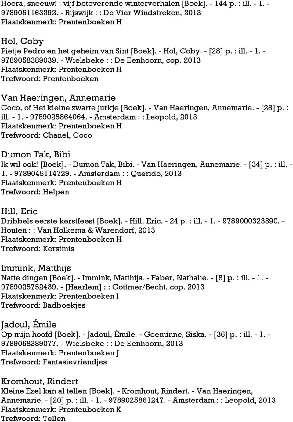 - Wielsbeke : : De Eenhoorn, cop. 2013 Plaatskenmerk: Prentenboeken H Trefwoord: Prentenboeken Van Haeringen, Annemarie Coco, of Het kleine zwarte jurkje [Boek]. - Van Haeringen, Annemarie. - [28] p.