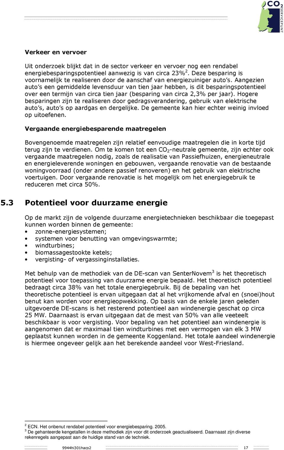 Aangezien auto s een gemiddelde levensduur van tien jaar hebben, is dit besparingspotentieel over een termijn van circa tien jaar (besparing van circa 2,3% per jaar).