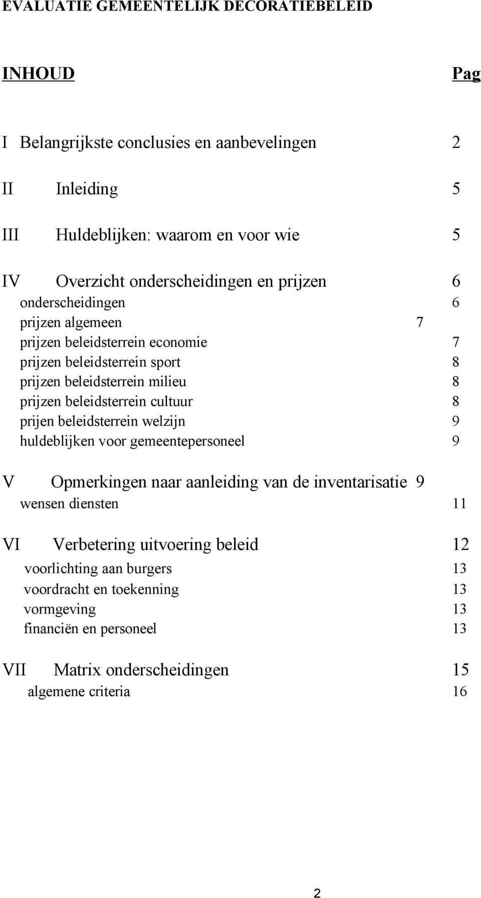 beleidsterrein cultuur 8 prijen beleidsterrein welzijn 9 huldeblijken voor gemeentepersoneel 9 V Opmerkingen naar aanleiding van de inventarisatie 9 wensen diensten 11 VI