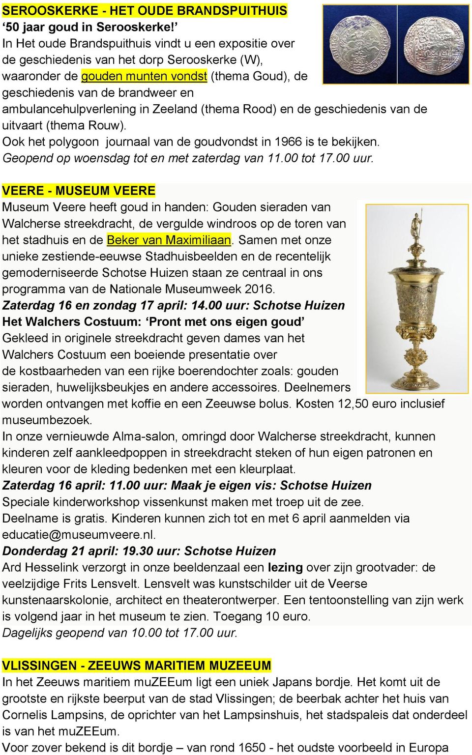 ambulancehulpverlening in Zeeland (thema Rood) en de geschiedenis van de uitvaart (thema Rouw). Ook het polygoon journaal van de goudvondst in 1966 is te bekijken.