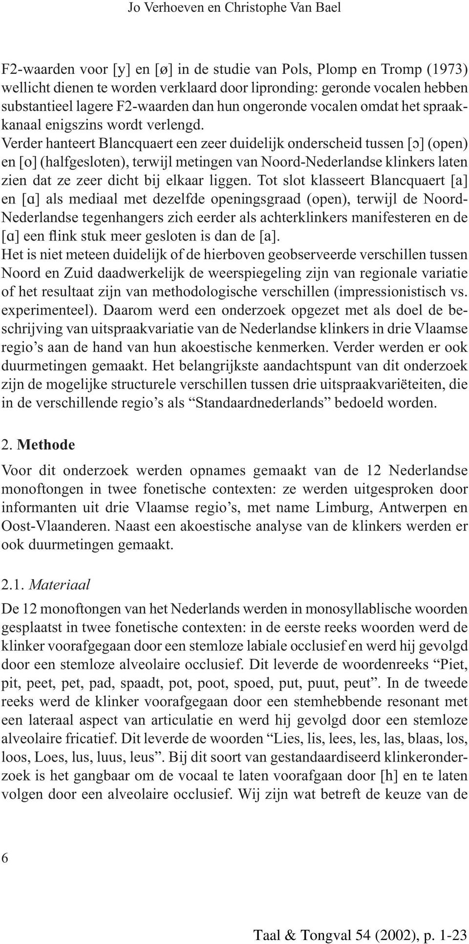 Verder hanteert Blancquaert een zeer duidelijk onderscheid tussen [ ] (open) en [o] (halfgesloten), terwijl metingen van Noord-Nederlandse klinkers laten zien dat ze zeer dicht bij elkaar liggen.