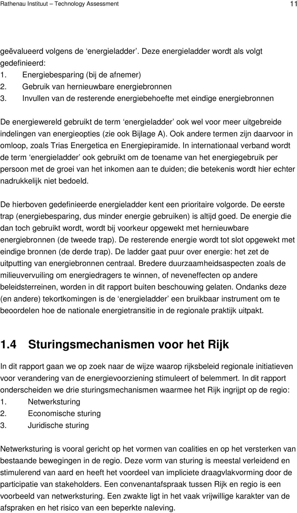 Invullen van de resterende energiebehoefte met eindige energiebronnen De energiewereld gebruikt de term energieladder ook wel voor meer uitgebreide indelingen van energieopties (zie ook Bijlage A).