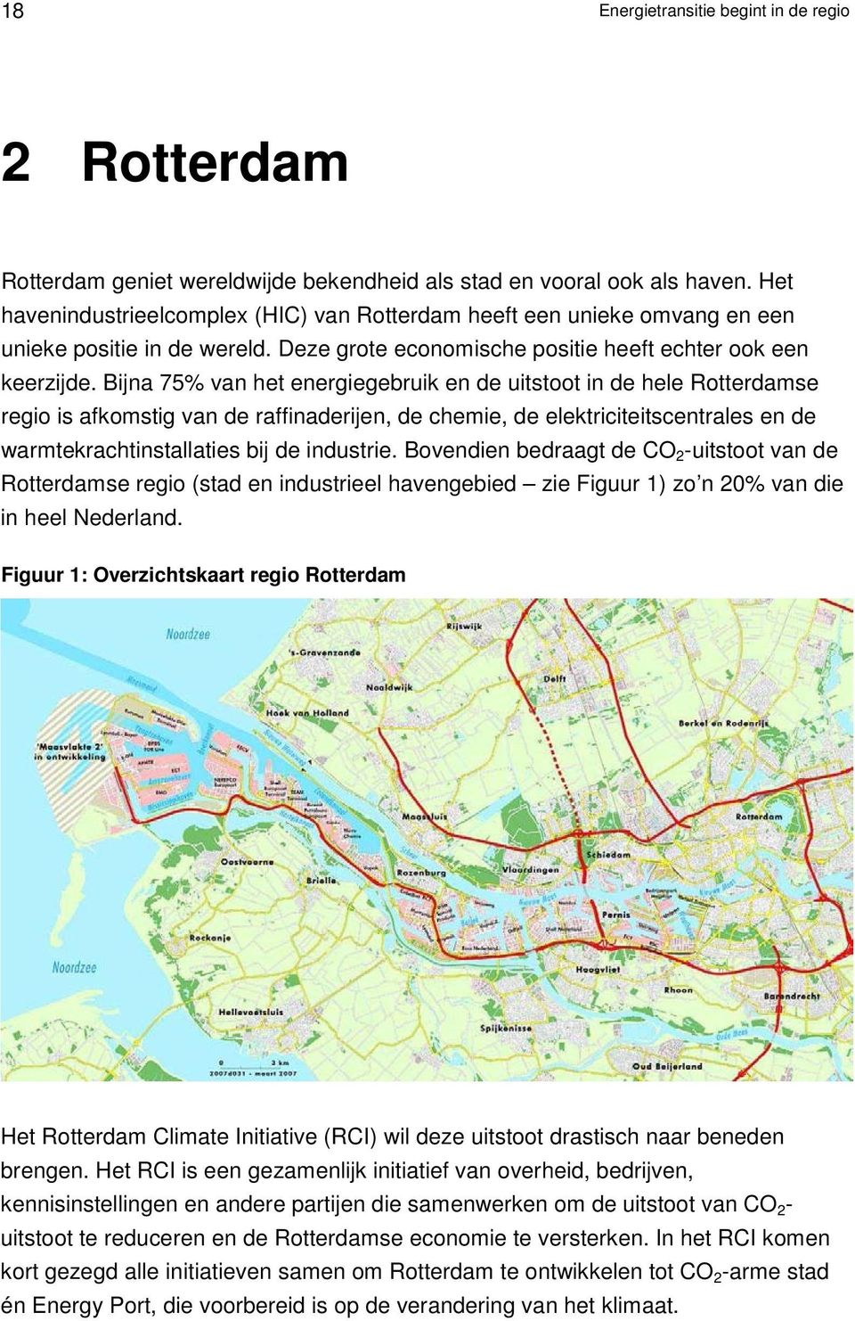 Bijna 75% van het energiegebruik en de uitstoot in de hele Rotterdamse regio is afkomstig van de raffinaderijen, de chemie, de elektriciteitscentrales en de warmtekrachtinstallaties bij de industrie.