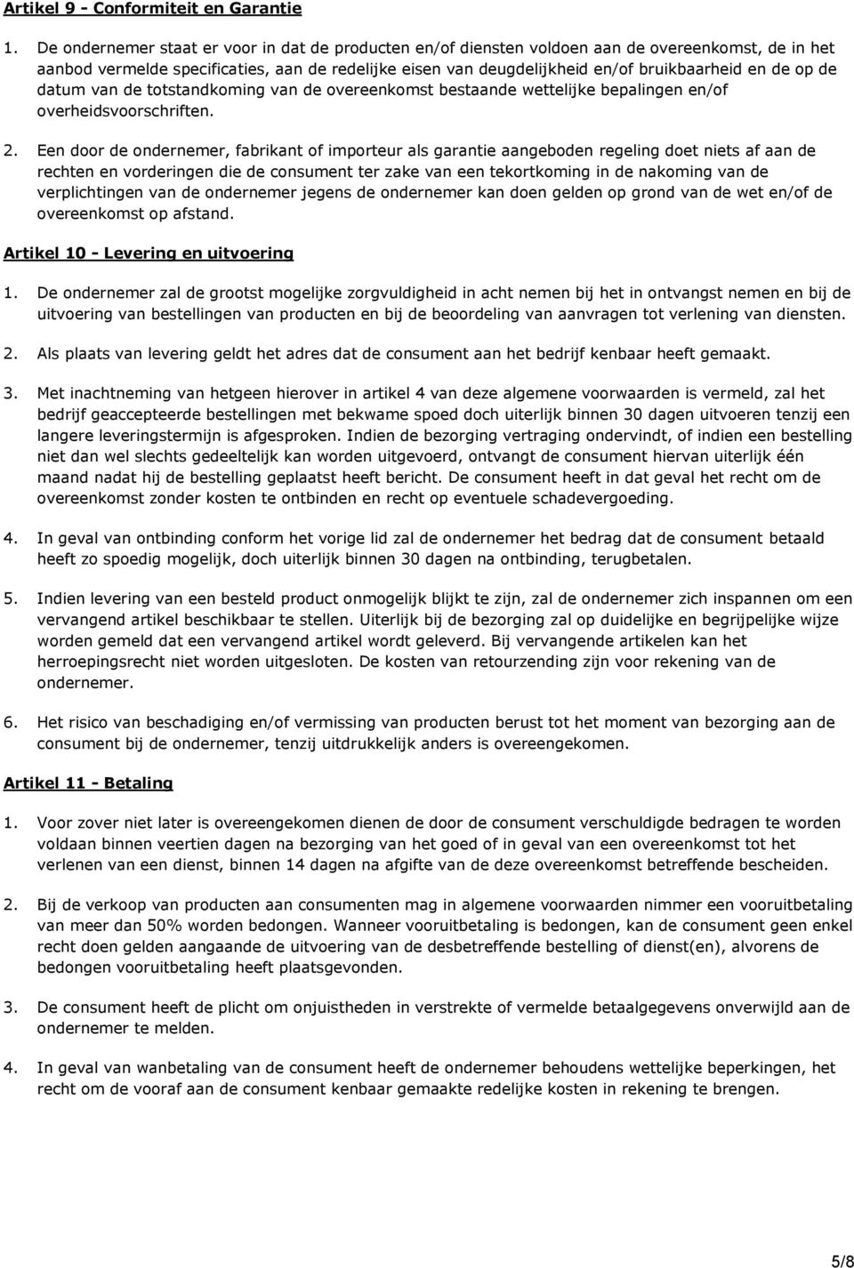 de op de datum van de totstandkoming van de overeenkomst bestaande wettelijke bepalingen en/of overheidsvoorschriften. 2.