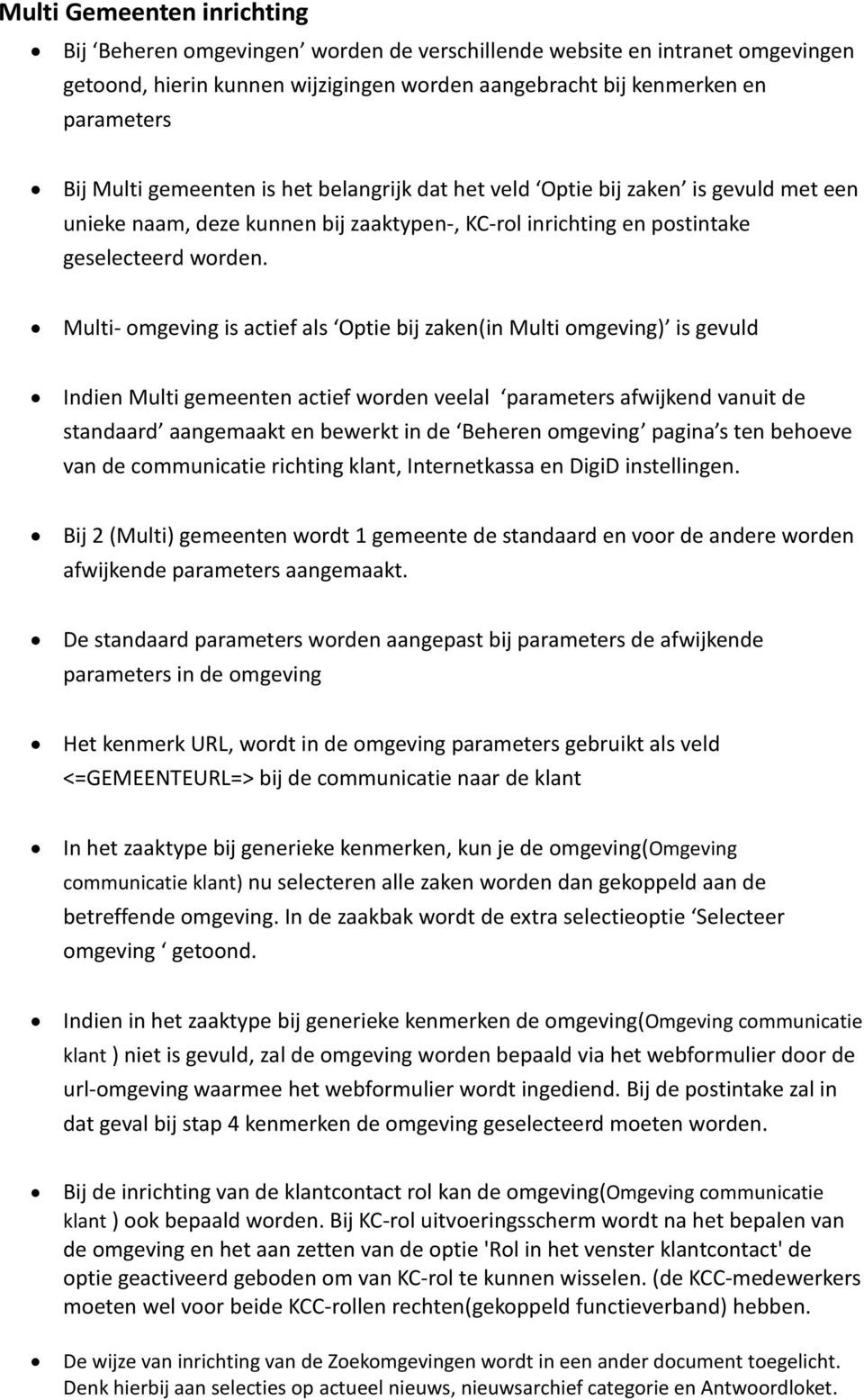 Multi- omgeving is actief als Optie bij zaken(in Multi omgeving) is gevuld Indien Multi gemeenten actief worden veelal parameters afwijkend vanuit de standaard aangemaakt en bewerkt in de Beheren