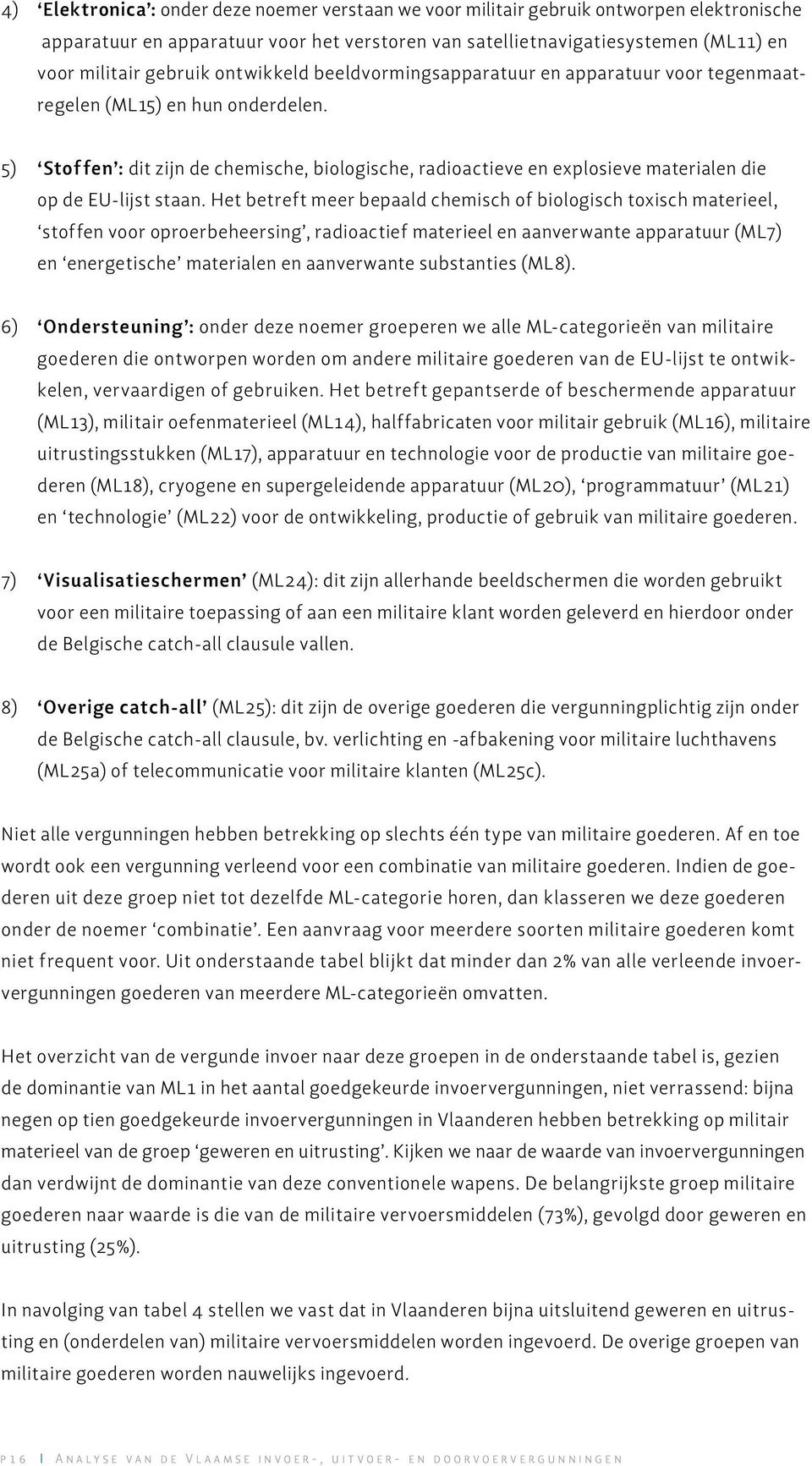 5) Stoffen : dit zijn de chemische, biologische, radioactieve en explosieve materialen die op de EU-lijst staan.