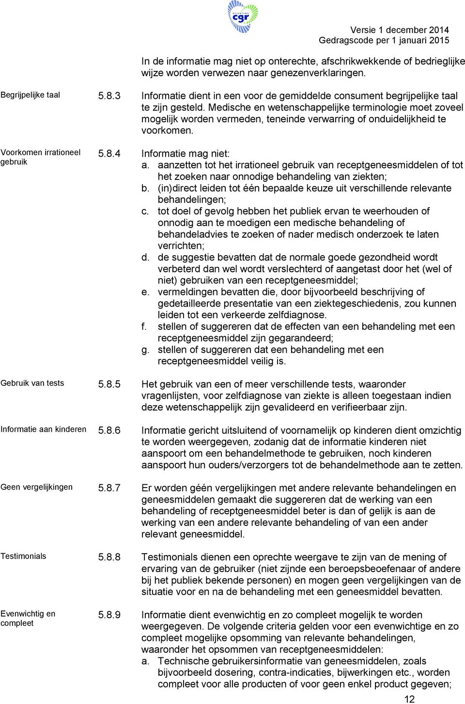 Medische en wetenschappelijke terminologie moet zoveel mogelijk worden vermeden, teneinde verwarring of onduidelijkheid te voorkomen. Voorkomen irrationeel gebruik 5.8.4 Informatie mag niet: a.