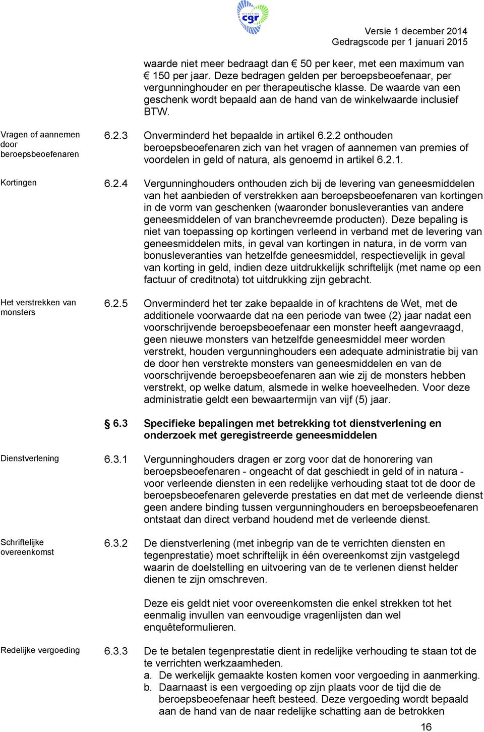 Vragen of aannemen door beroepsbeoefenaren 6.2.3 Onverminderd het bepaalde in artikel 6.2.2 onthouden beroepsbeoefenaren zich van het vragen of aannemen van premies of voordelen in geld of natura, als genoemd in artikel 6.