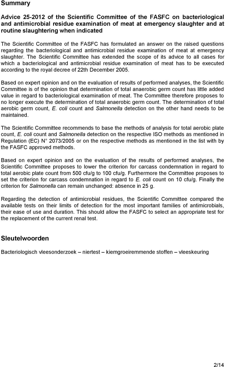 The Scientific Committee has extended the scope of its advice to all cases for which a bacteriological and antimicrobial residue examination of meat has to be executed according to the royal decree