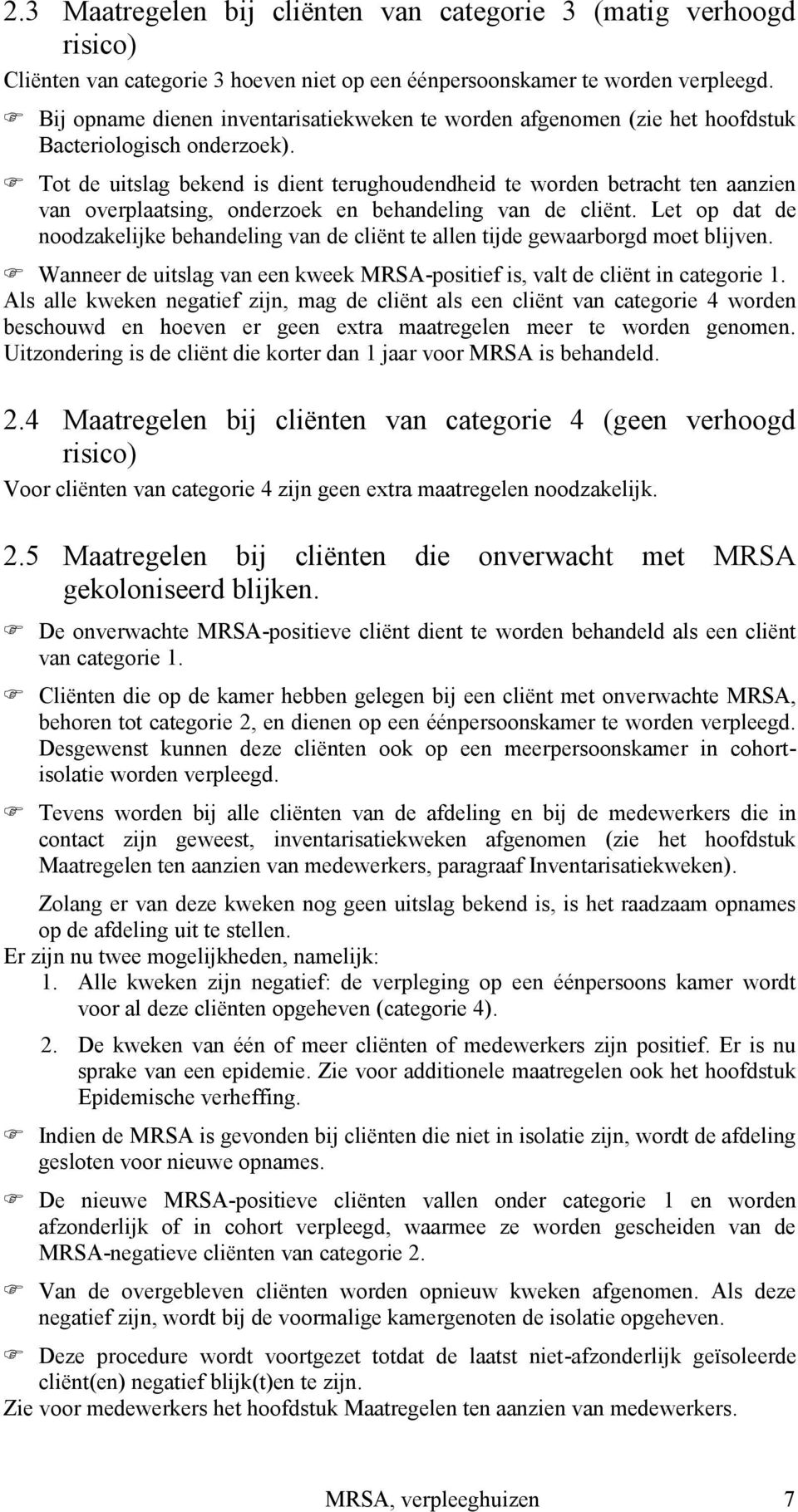 Tot de uitslag bekend is dient terughoudendheid te worden betracht ten aanzien van overplaatsing, onderzoek en behandeling van de cliënt.