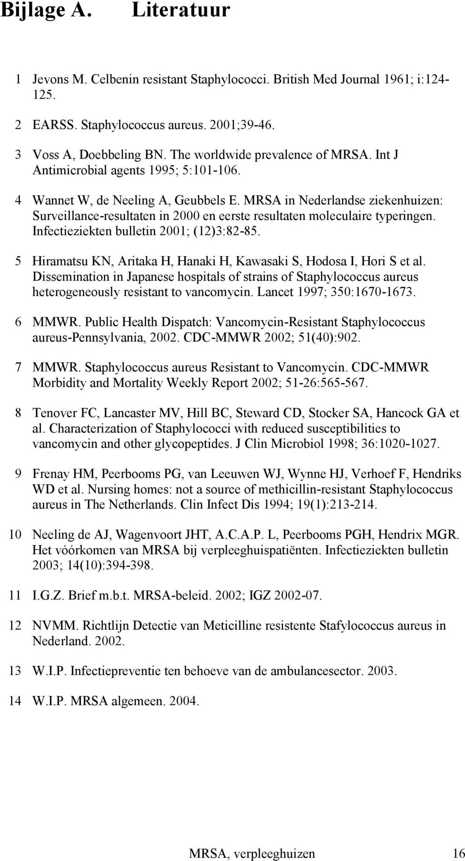 MRSA in Nederlandse ziekenhuizen: Surveillance-resultaten in 2000 en eerste resultaten moleculaire typeringen. Infectieziekten bulletin 2001; (12)3:82-85.