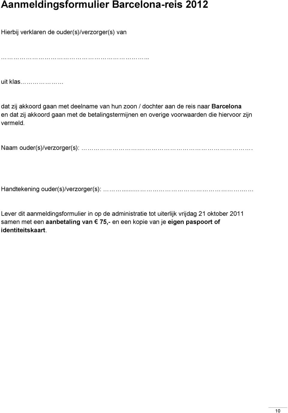 betalingstermijnen en overige voorwaarden die hiervoor zijn vermeld. Naam ouder(s)/verzorger(s):.. Handtekening ouder(s)/verzorger(s):.