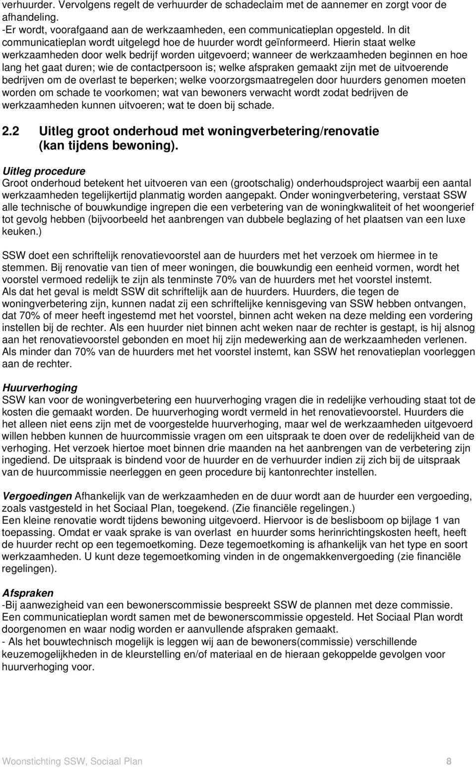 Hierin staat welke werkzaamheden door welk bedrijf worden uitgevoerd; wanneer de werkzaamheden beginnen en hoe lang het gaat duren; wie de contactpersoon is; welke afspraken gemaakt zijn met de