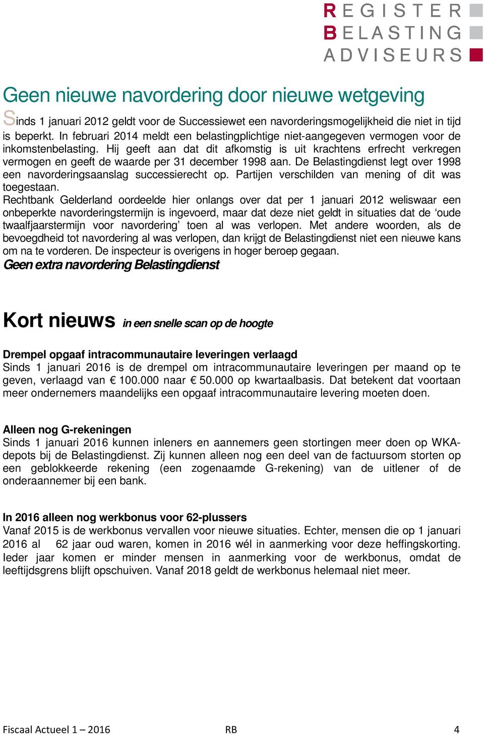 Hij geeft aan dat dit afkomstig is uit krachtens erfrecht verkregen vermogen en geeft de waarde per 31 december 1998 aan. De Belastingdienst legt over 1998 een navorderingsaanslag successierecht op.