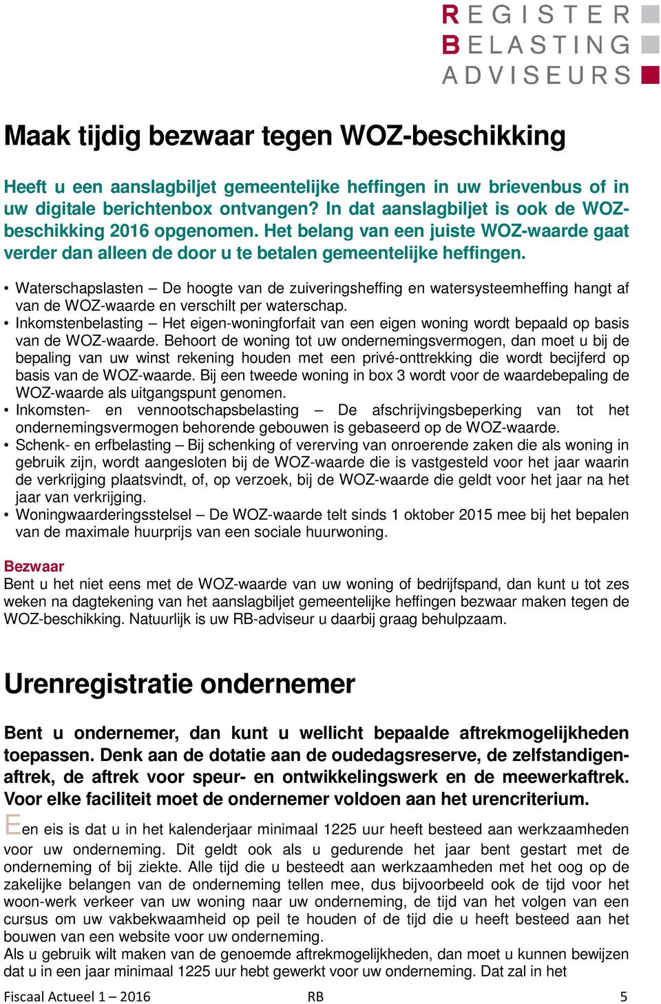 Waterschapslasten De hoogte van de zuiveringsheffing en watersysteemheffing hangt af van de WOZ-waarde en verschilt per waterschap.