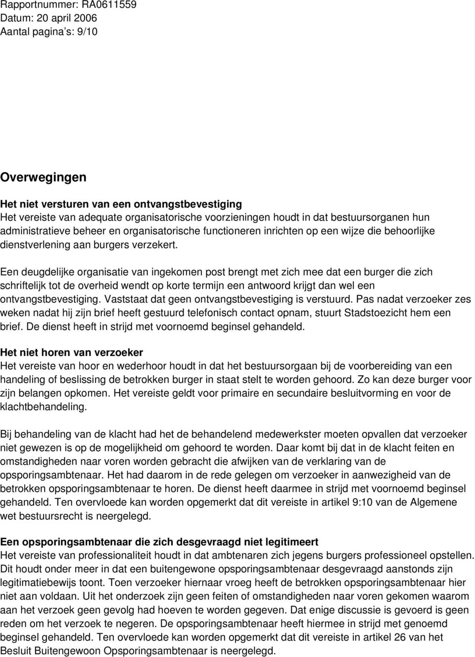 Een deugdelijke organisatie van ingekomen post brengt met zich mee dat een burger die zich schriftelijk tot de overheid wendt op korte termijn een antwoord krijgt dan wel een ontvangstbevestiging.