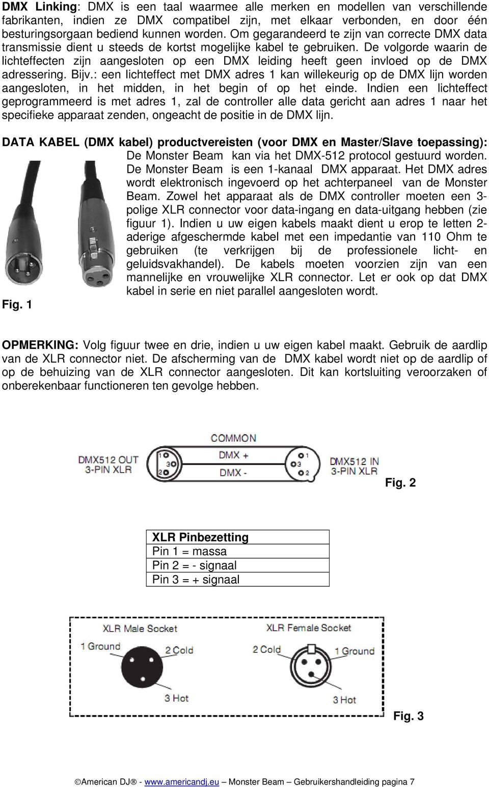 De volgorde waarin de lichteffecten zijn aangesloten op een DMX leiding heeft geen invloed op de DMX adressering. Bijv.