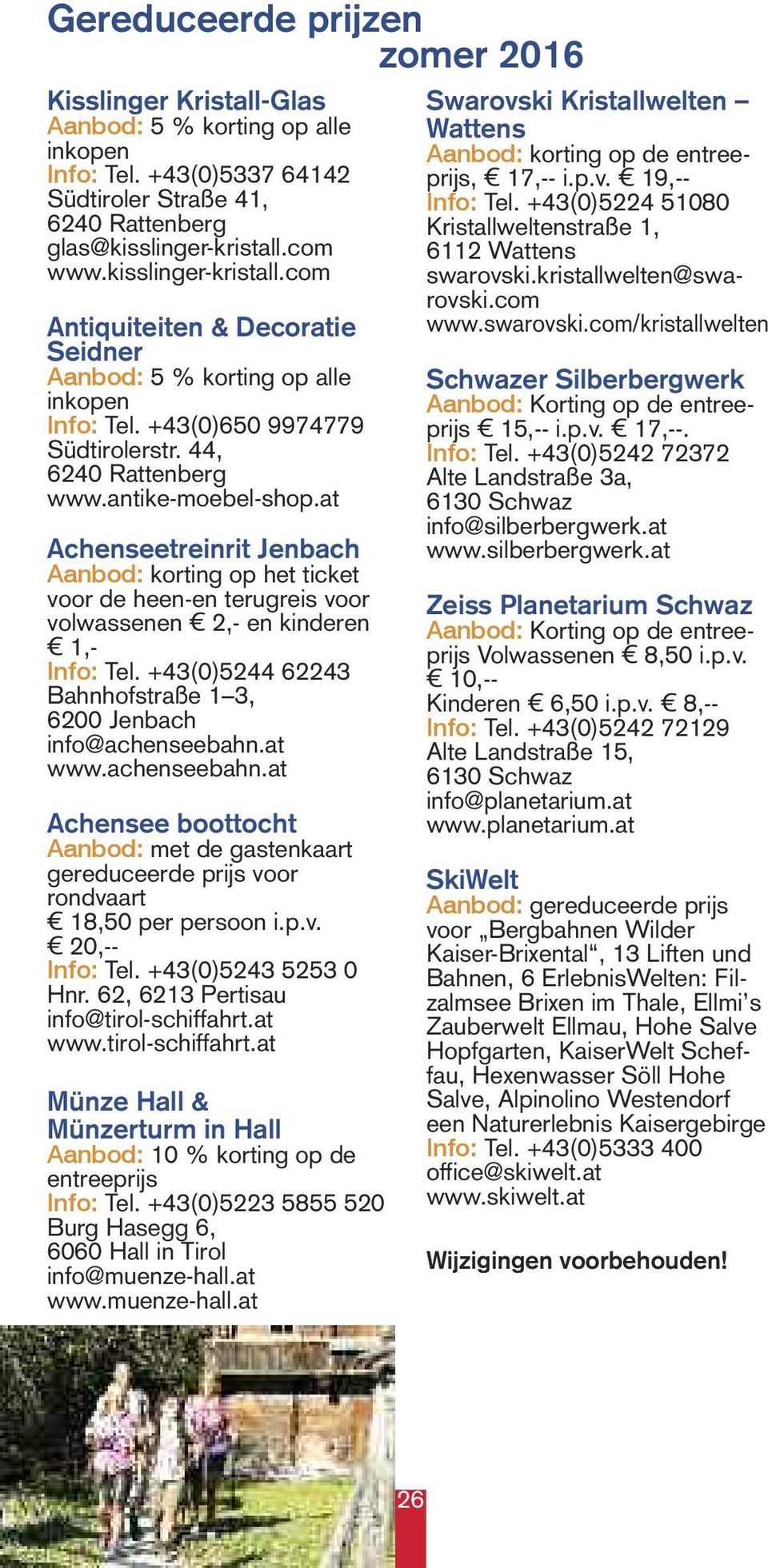 at Achenseetreinrit Jenbach Aanbod: korting op het ticket voor de heen-en terugreis voor volwassenen 2,- en kinderen 1,- Info: Tel. +43(0)5244 62243 Bahnhofstraße 1 3, 6200 Jenbach info@achenseebahn.