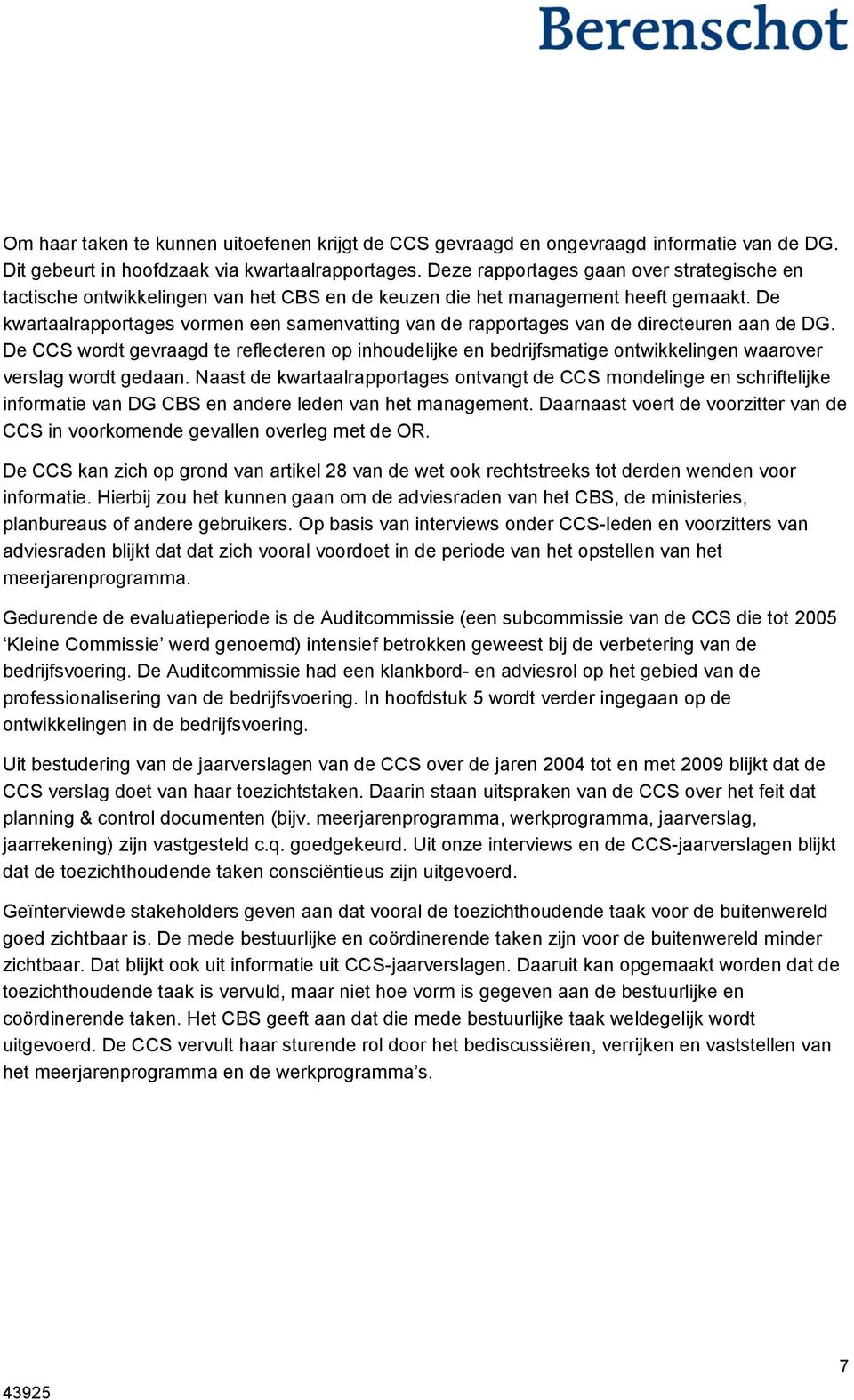 De kwartaalrapportages vormen een samenvatting van de rapportages van de directeuren aan de DG.