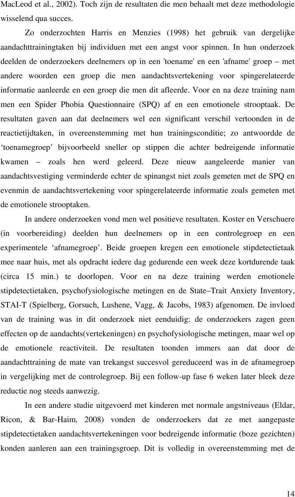 In hun onderzoek deelden de onderzoekers deelnemers op in een 'toename' en een 'afname' groep met andere woorden een groep die men aandachtsvertekening voor spingerelateerde informatie aanleerde en