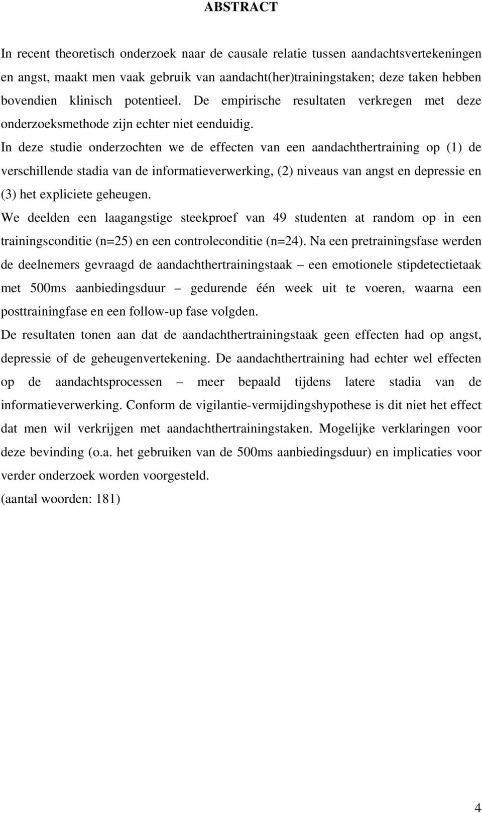 In deze studie onderzochten we de effecten van een aandachthertraining op (1) de verschillende stadia van de informatieverwerking, (2) niveaus van angst en depressie en (3) het expliciete geheugen.