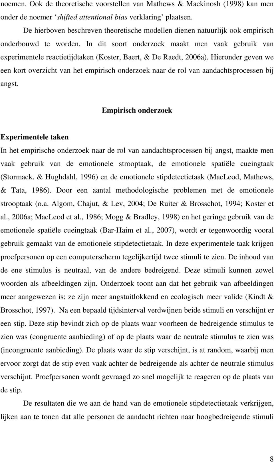 In dit soort onderzoek maakt men vaak gebruik van experimentele reactietijdtaken (Koster, Baert, & De Raedt, 2006a).