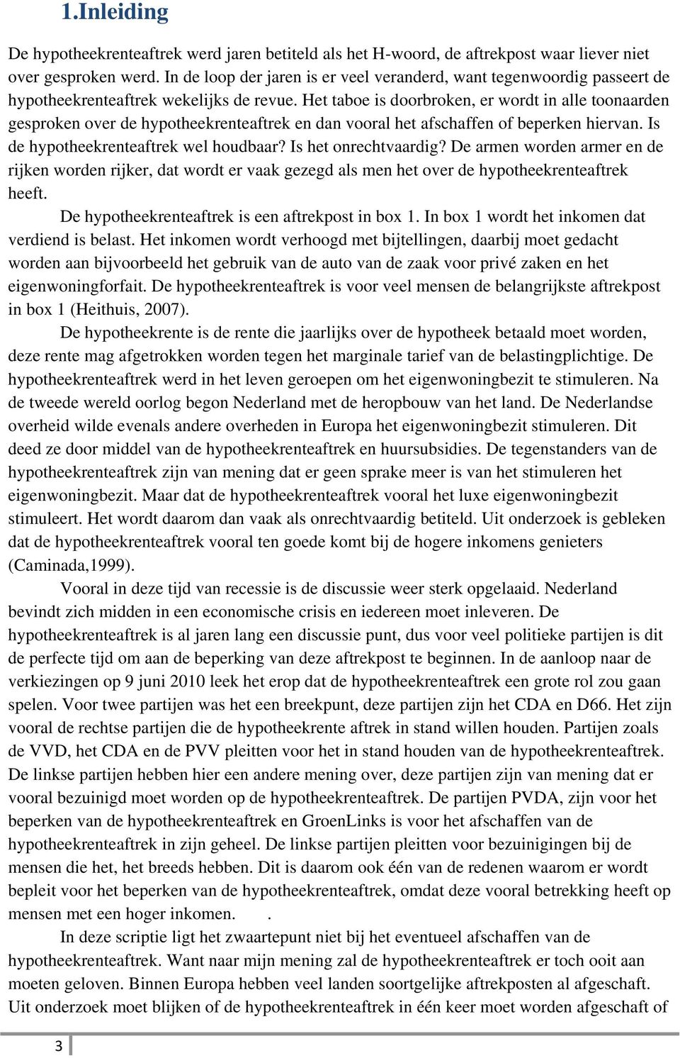 Het taboe is doorbroken, er wordt in alle toonaarden gesproken over de hypotheekrenteaftrek en dan vooral het afschaffen of beperken hiervan. Is de hypotheekrenteaftrek wel houdbaar?