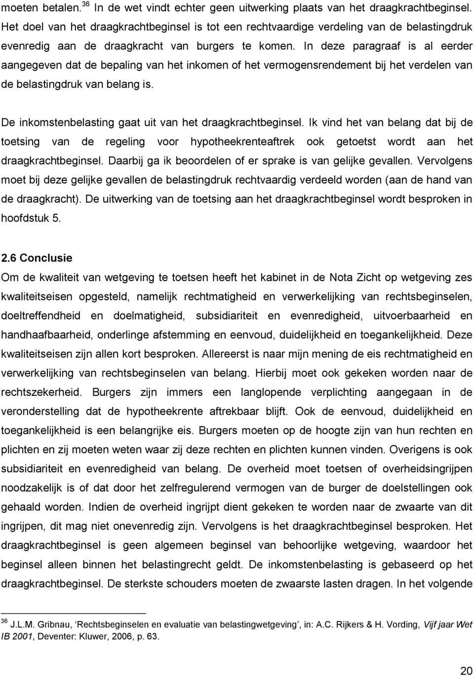 In deze paragraaf is al eerder aangegeven dat de bepaling van het inkomen of het vermogensrendement bij het verdelen van de belastingdruk van belang is.