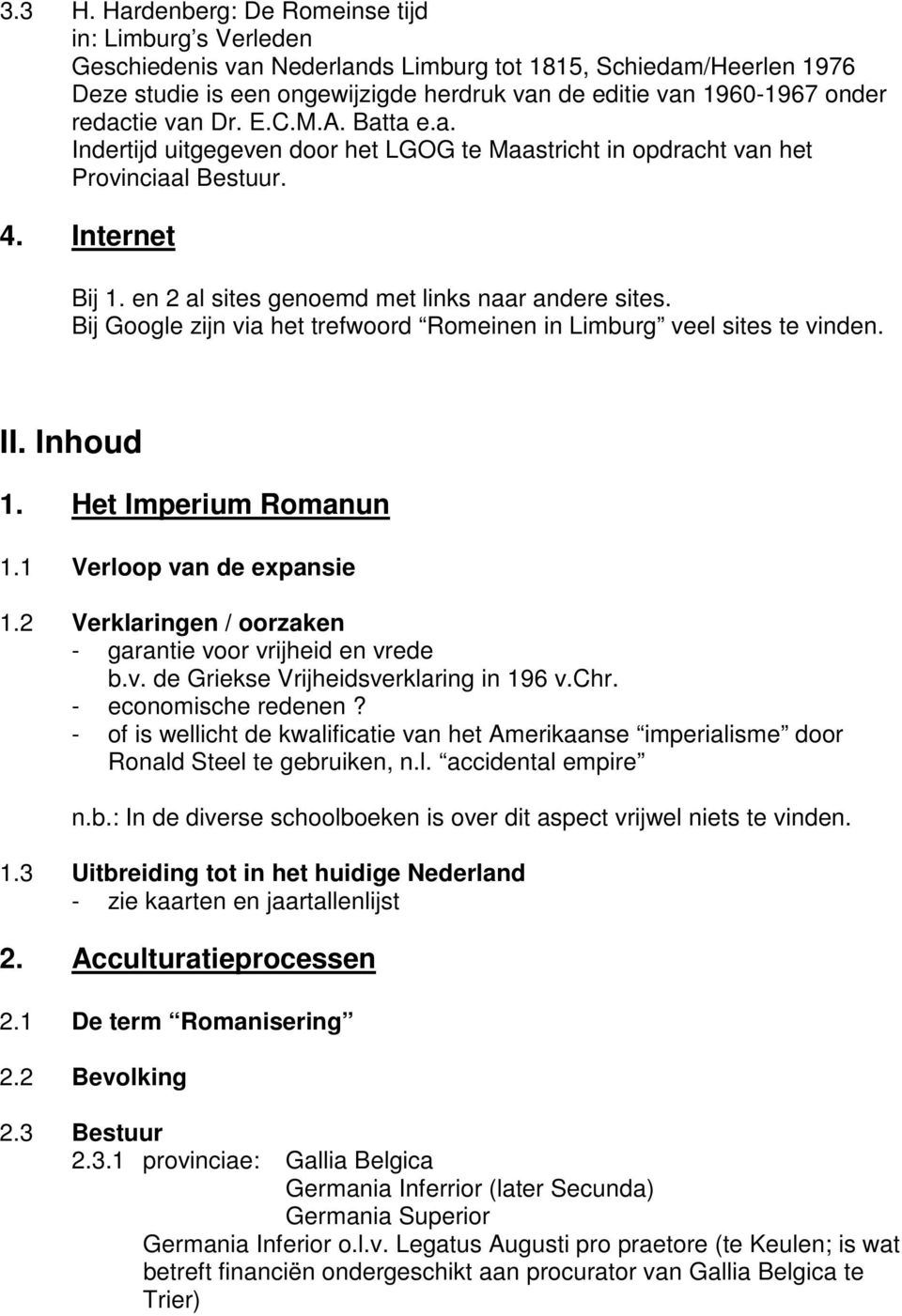 redactie van Dr. E.C.M.A. Batta e.a. Indertijd uitgegeven door het LGOG te Maastricht in opdracht van het Provinciaal Bestuur. 4. Internet Bij 1. en 2 al sites genoemd met links naar andere sites.