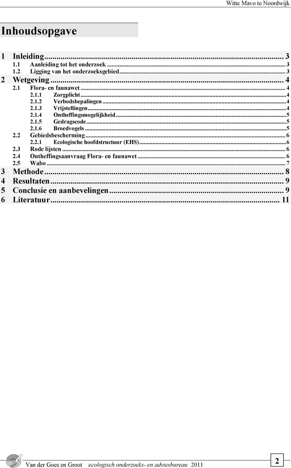 ..5 2.1.6 Broedvogels...5 2.2 Gebiedsbescherming... 6 2.2.1 Ecologische hoofdstructuur (EHS)...6 2.3 Rode lijsten... 6 2.4 Ontheffingsaanvraag Flora- en faunawet.