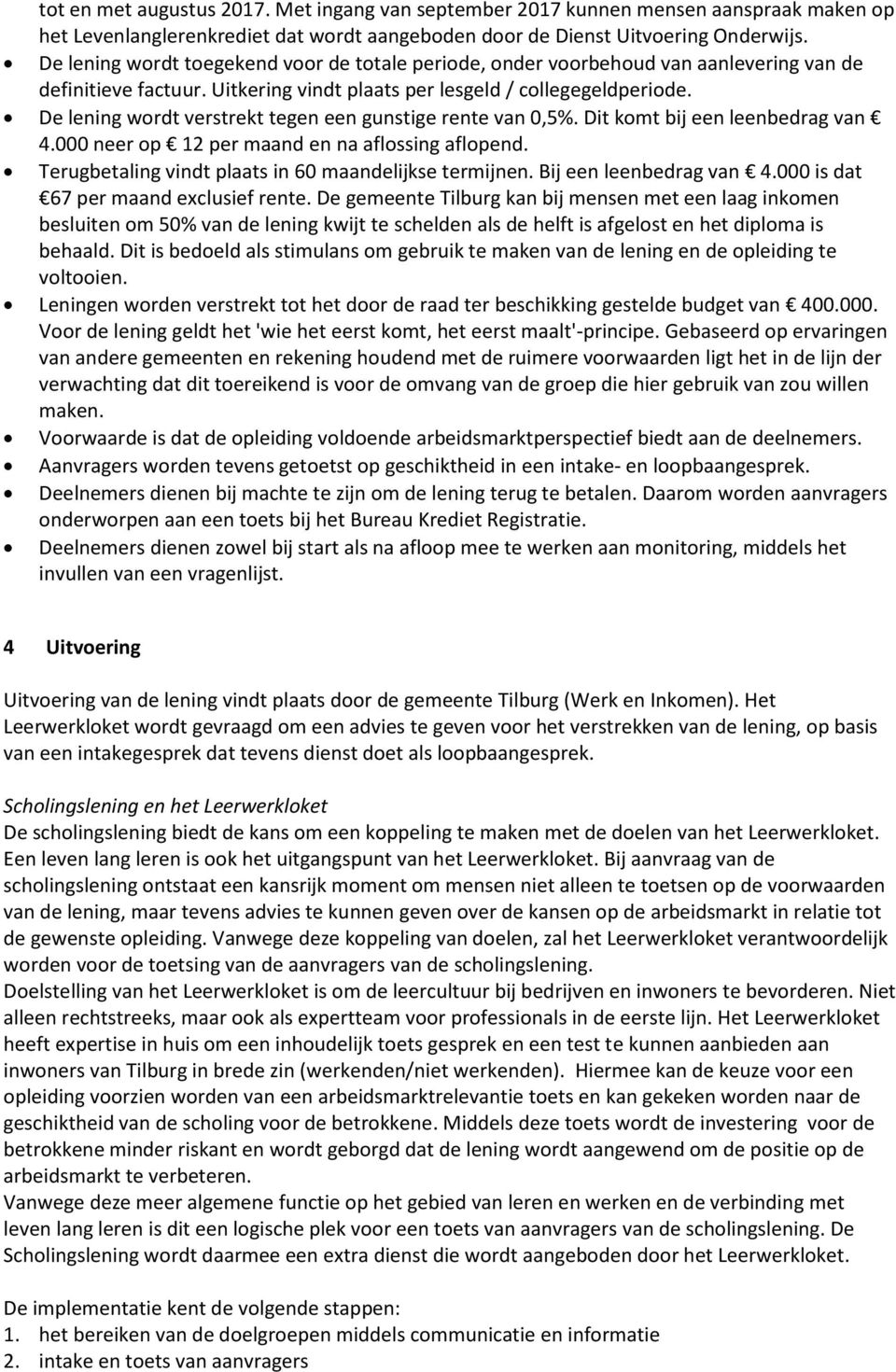 De lening wordt verstrekt tegen een gunstige rente van 0,5%. Dit komt bij een leenbedrag van 4.000 neer op 12 per maand en na aflossing aflopend.