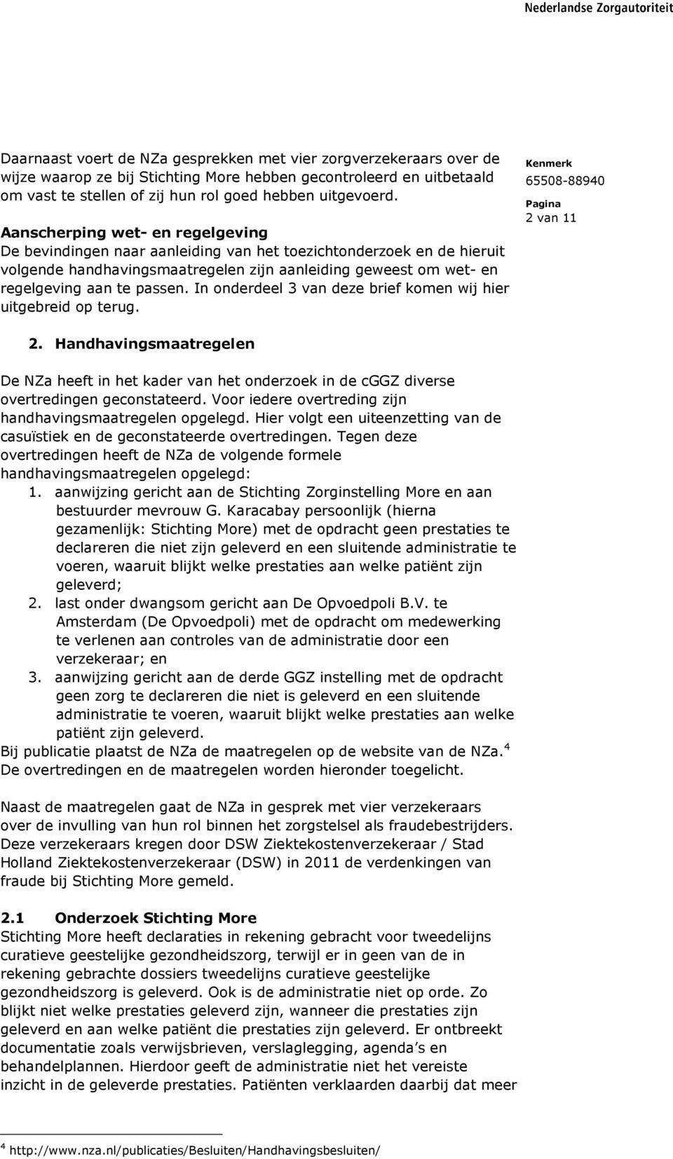 In onderdeel 3 van deze brief komen wij hier uitgebreid op terug. 2 van 11 2. Handhavingsmaatregelen De NZa heeft in het kader van het onderzoek in de cggz diverse overtredingen geconstateerd.