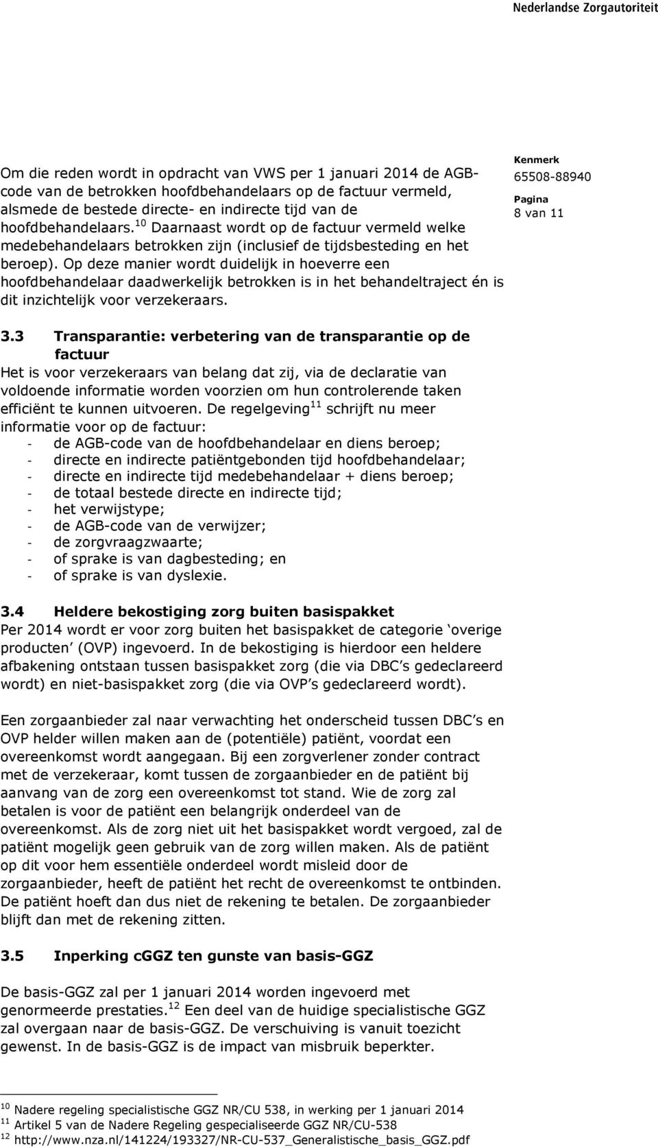 Op deze manier wordt duidelijk in hoeverre een hoofdbehandelaar daadwerkelijk betrokken is in het behandeltraject én is dit inzichtelijk voor verzekeraars. 8 van 11 3.