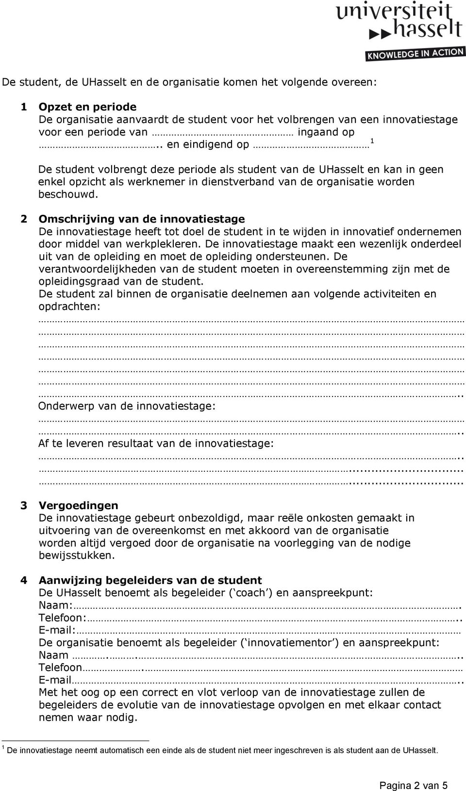 2 Omschrijving van de innovatiestage De innovatiestage heeft tot doel de student in te wijden in innovatief ondernemen door middel van werkplekleren.