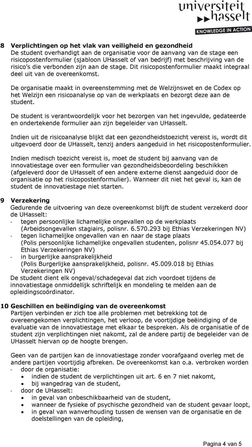 De organisatie maakt in overeenstemming met de Welzijnswet en de Codex op het Welzijn een risicoanalyse op van de werkplaats en bezorgt deze aan de student.