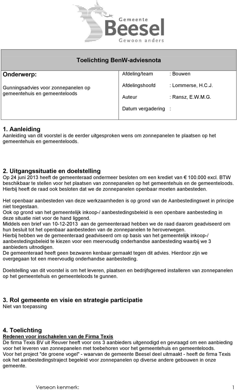 Uitgangssituatie en doelstelling Op 24 juni 2013 heeft de gemeenteraad ondermeer besloten om een krediet van 100.000 excl.