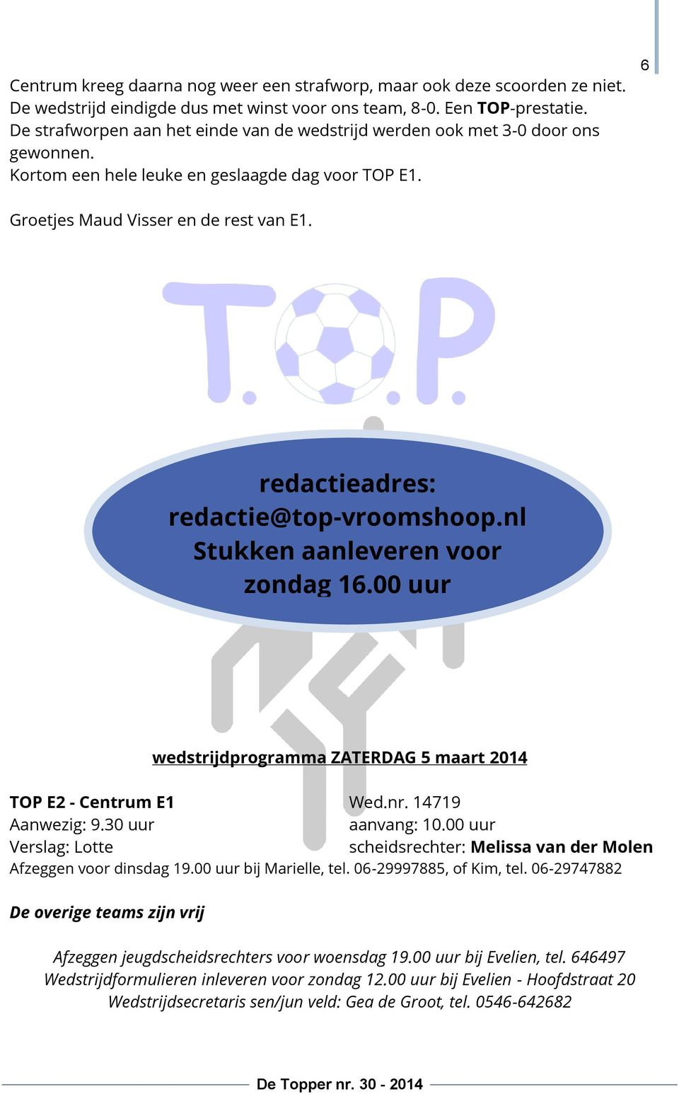 redactieadres: redactie@top-vroomshoop.nl Stukken aanleveren voor zondag 16.00 uur wedstrijdprogramma ZATERDAG 5 maart 2014 TOP E2 - Centrum E1 Wed.nr. 14719 Aanwezig: 9.30 uur aanvang: 10.