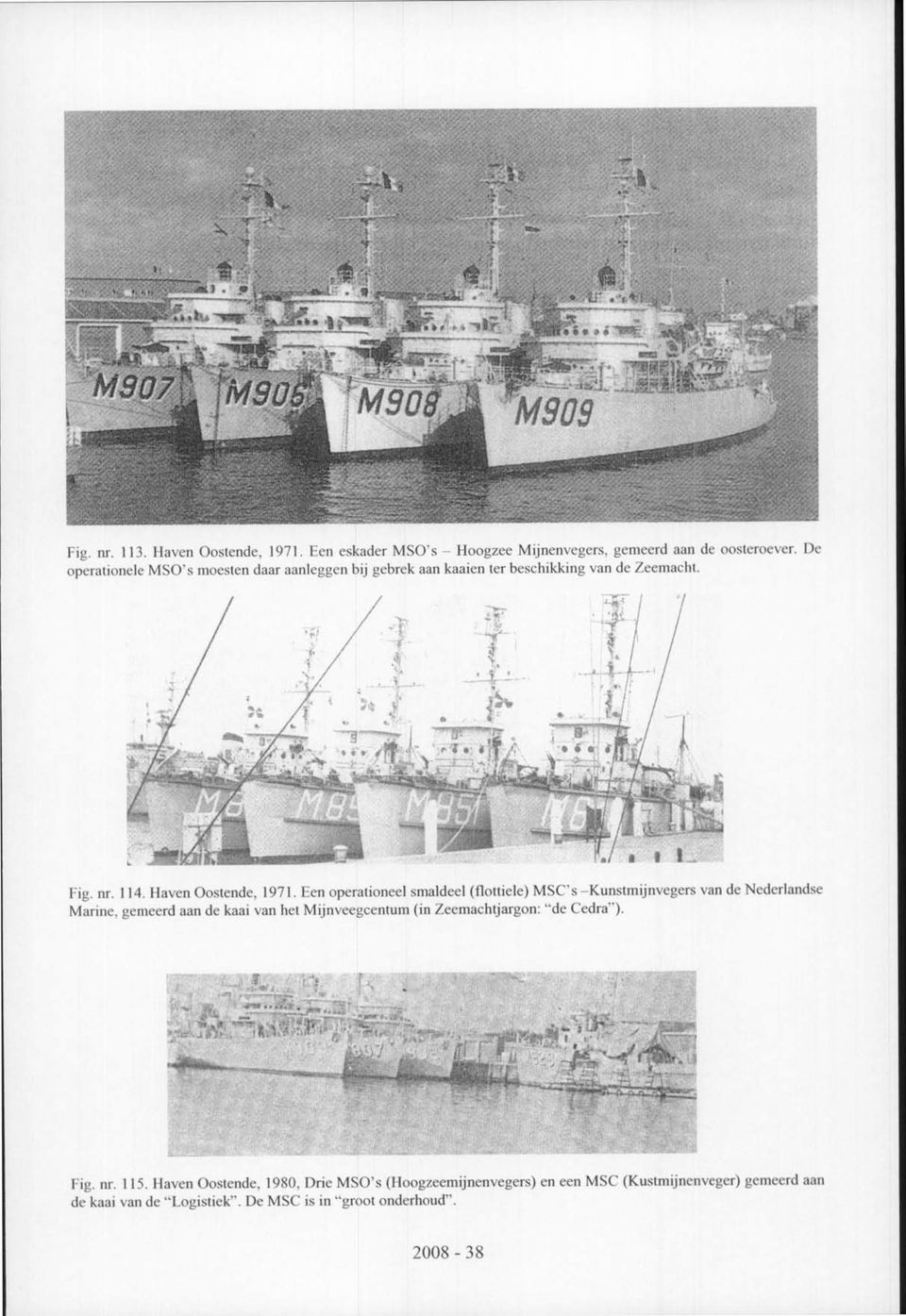 Een operationeel smaldeel (flottiele) MSC's Kunstmijnvegers van de Nederlandse Marine, gemeerd aan de kaai van het Mijnveegcentum (in
