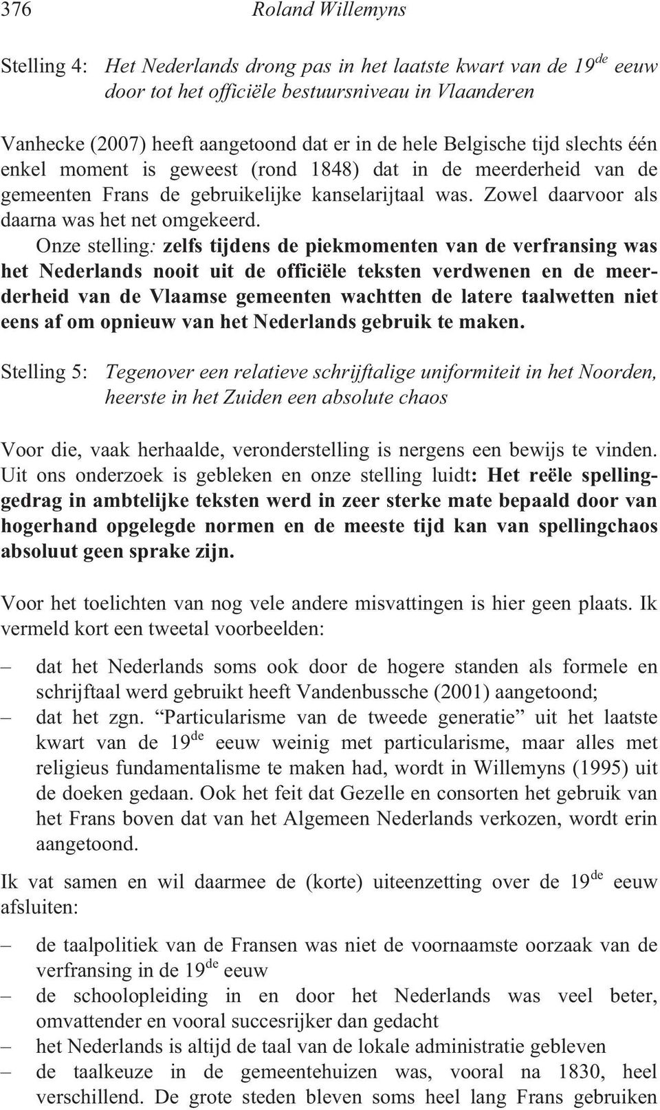 Onze stelling: zelfs tijdens de piekmomenten van de verfransing was het Nederlands nooit uit de officiële teksten verdwenen en de meerderheid van de Vlaamse gemeenten wachtten de latere taalwetten
