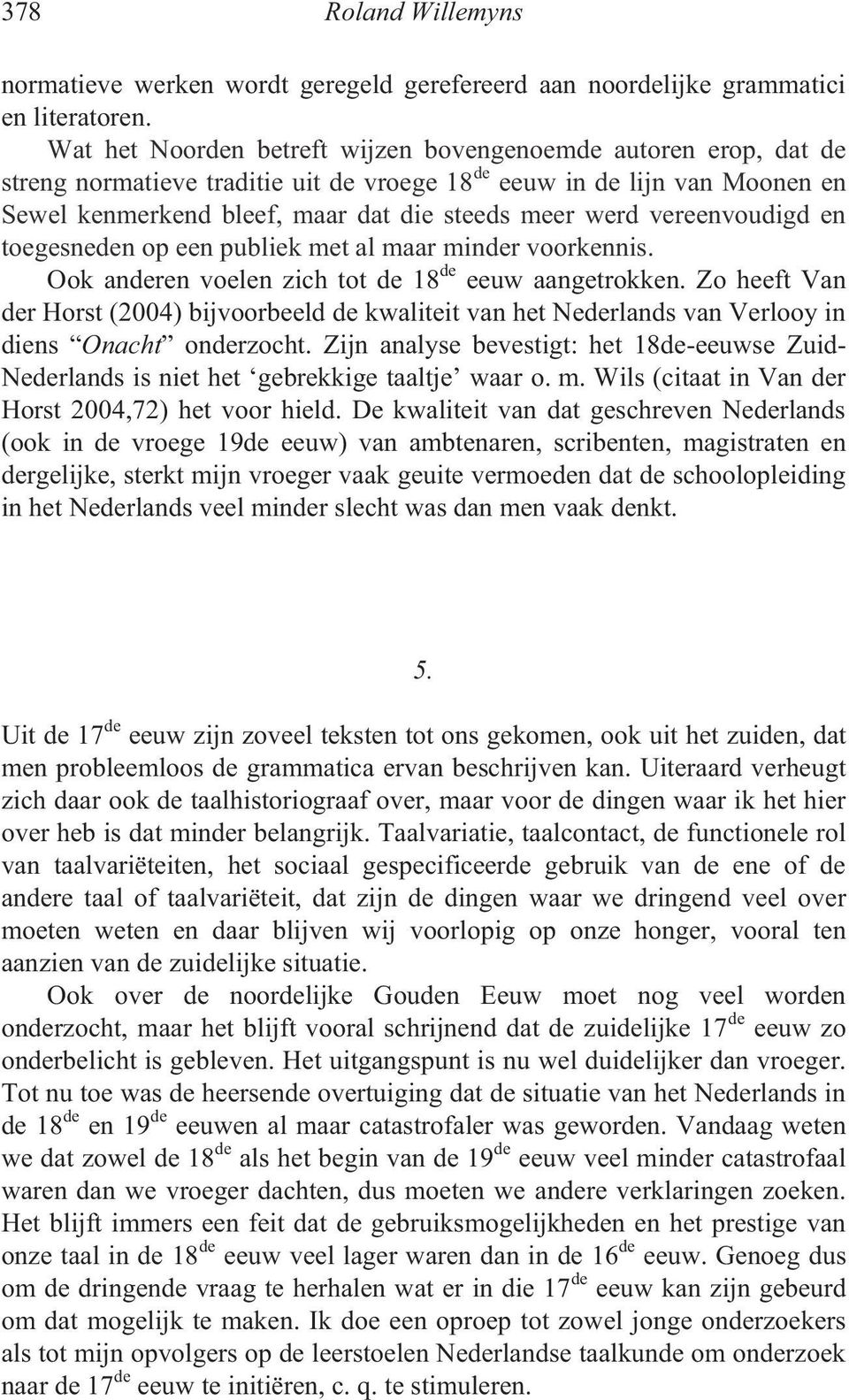 vereenvoudigd en toegesneden op een publiek met al maar minder voorkennis. Ook anderen voelen zich tot de 18 de eeuw aangetrokken.