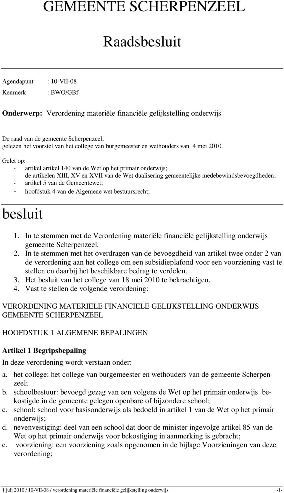 Gelet op: - artikel artikel 140 van de Wet op het primair onderwijs; - de artikelen XIII, XV en XVII van de Wet dualisering gemeentelijke medebewindsbevoegdheden; - artikel 5 van de Gemeentewet; -