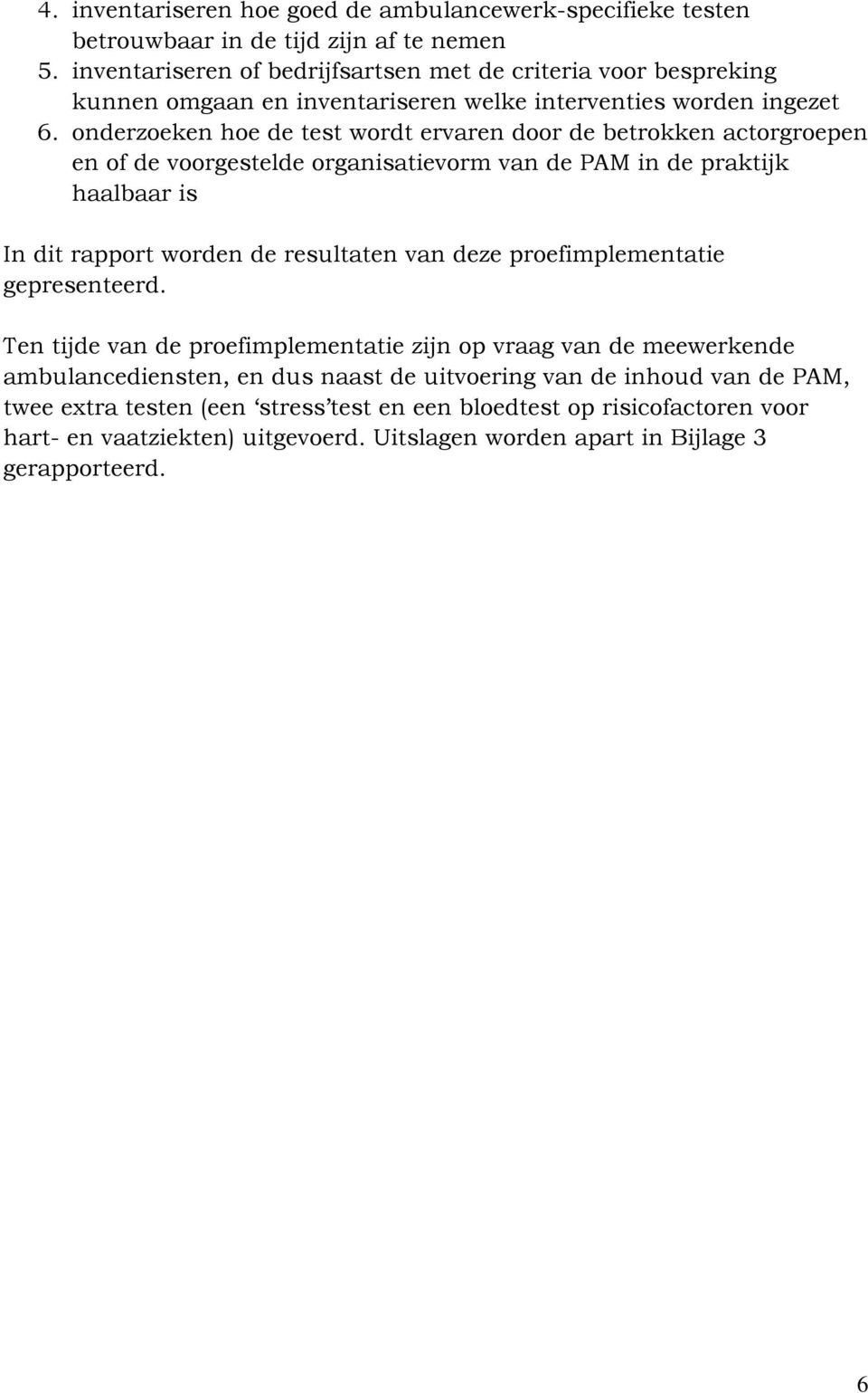 onderzoeken hoe de test wordt ervaren door de betrokken actorgroepen en of de voorgestelde organisatievorm van de PAM in de praktijk haalbaar is In dit rapport worden de resultaten van deze