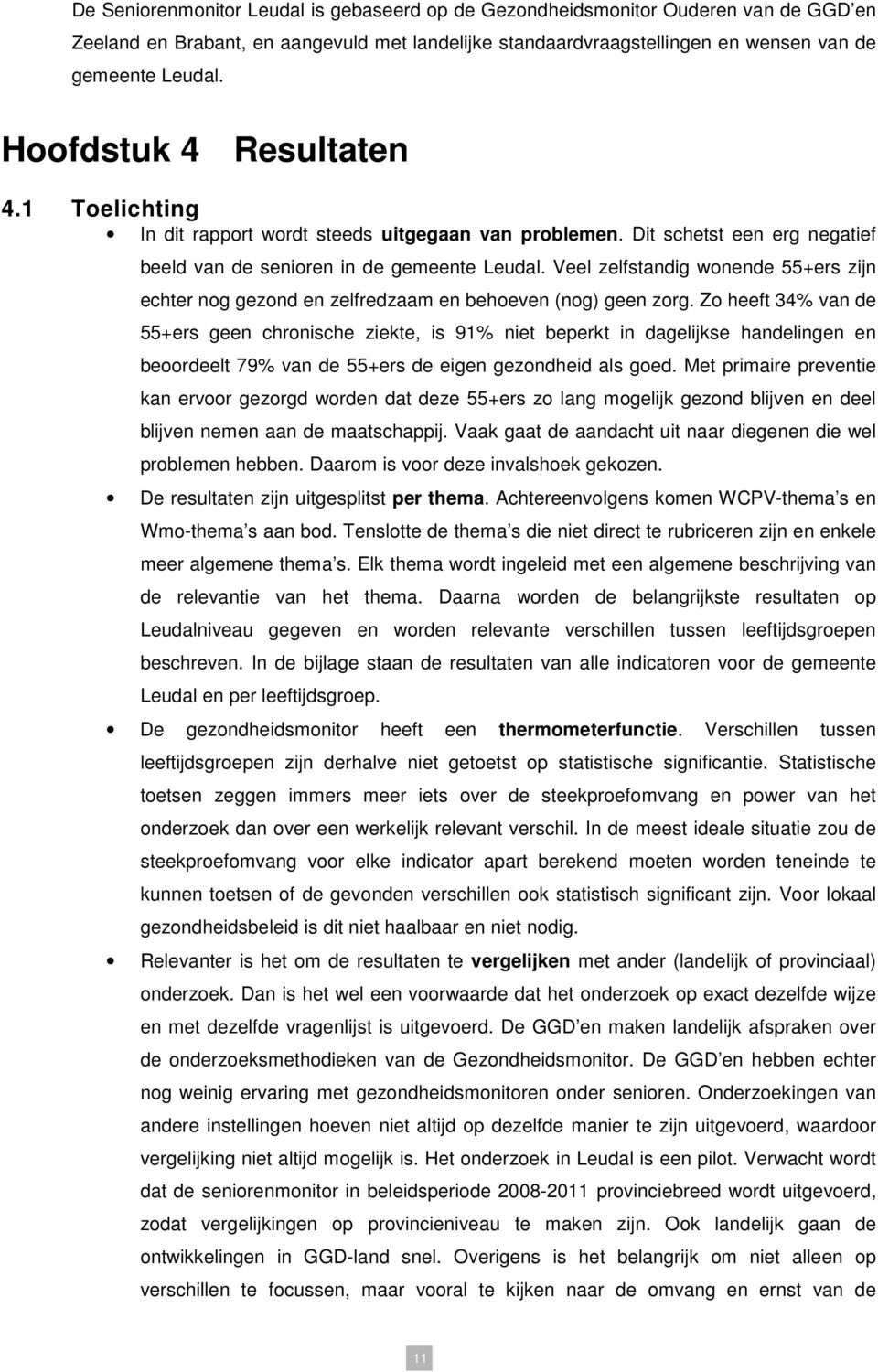 Veel zelfstandig wonende 55+ers zijn echter nog gezond en zelfredzaam en behoeven (nog) geen zorg.