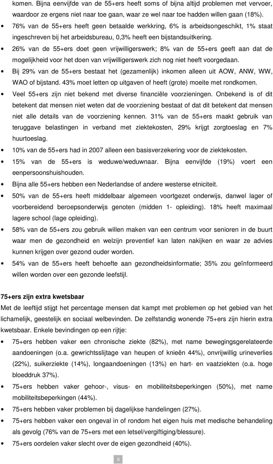 26% van de 55+ers doet geen vrijwilligerswerk; 8% van de 55+ers geeft aan dat de mogelijkheid voor het doen van vrijwilligerswerk zich nog niet heeft voorgedaan.