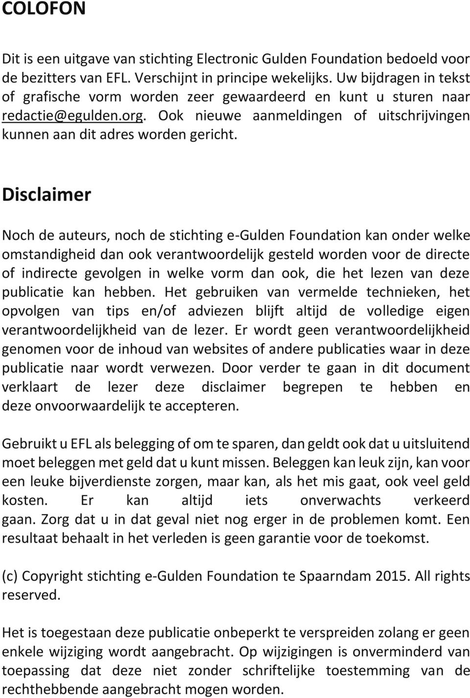 Disclaimer Noch de auteurs, noch de stichting e-gulden Foundation kan onder welke omstandigheid dan ook verantwoordelijk gesteld worden voor de directe of indirecte gevolgen in welke vorm dan ook,