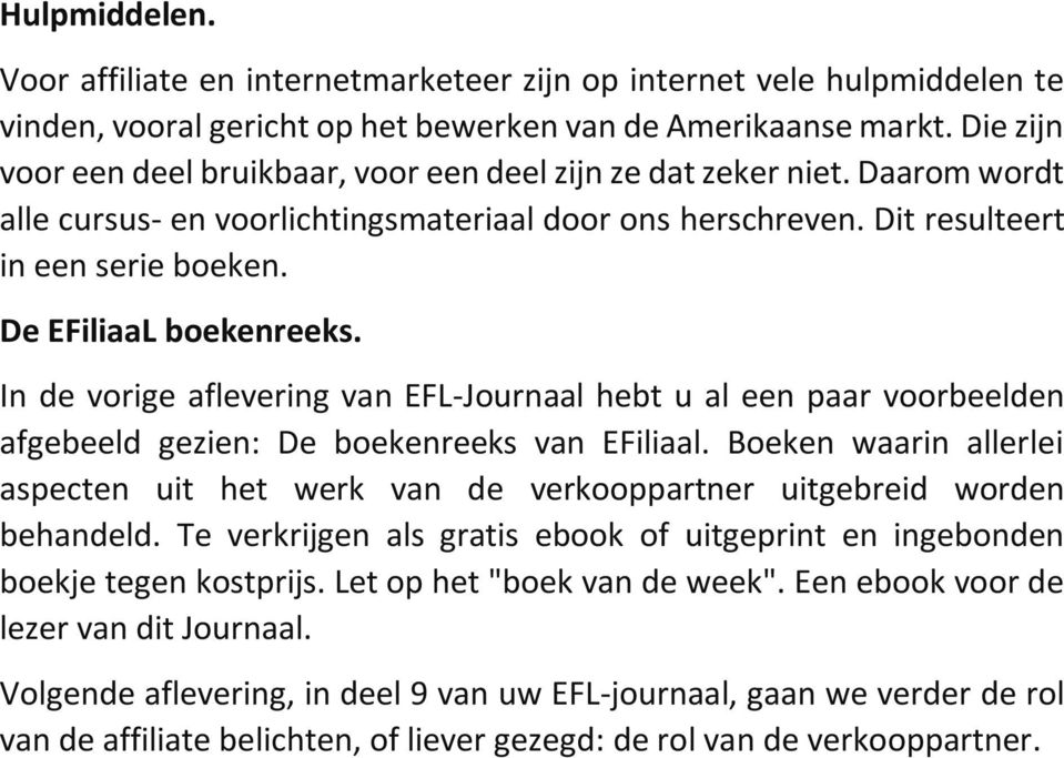 De EFiliaaL boekenreeks. In de vorige aflevering van EFL-Journaal hebt u al een paar voorbeelden afgebeeld gezien: De boekenreeks van EFiliaal.